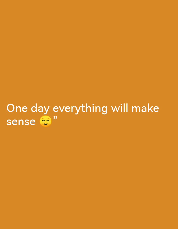 The image displays white text on an orange background. The text reads, "One day everything will make sense" followed by a kissing face emoji and a quotation mark. The text is centered horizontally and positioned towards the bottom of the image. There are no people, objects, or environmental details visible in the image other than the text and background. This image is not located in Ikorodu, Nigeria, or any specific city.