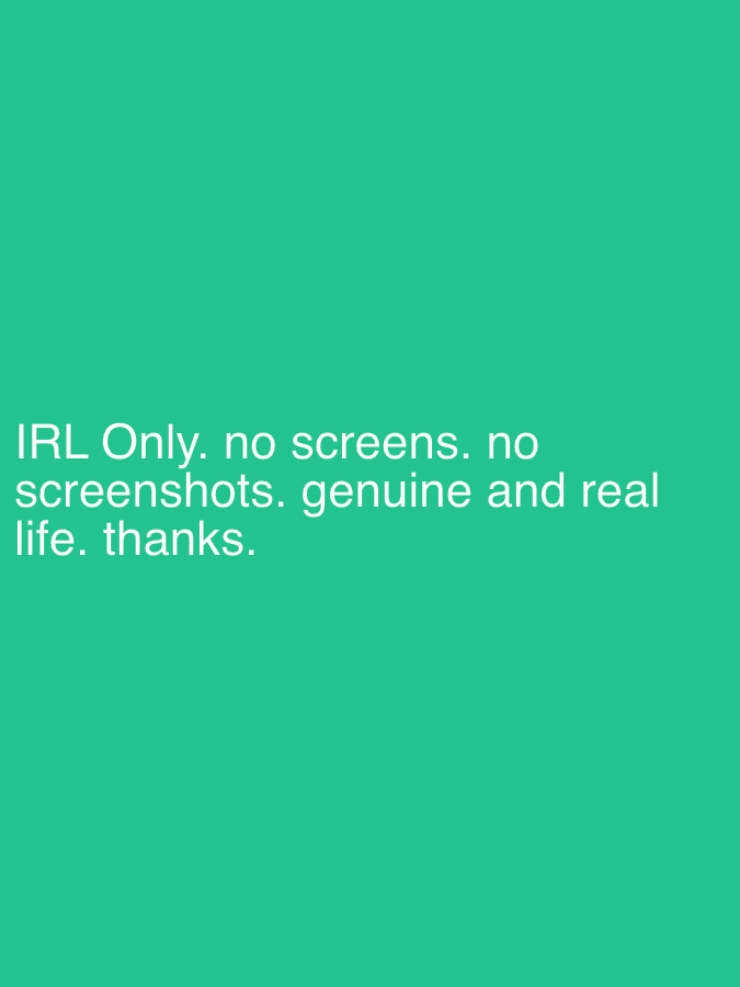 The image displays white text centered against a solid teal-green background. There are no people, objects, or specific scenes depicted. The background color is uniform and lacks any distinguishable features or textures.
The visible text, presented in a sans-serif font, reads:
"IRL Only. no screens. no
screenshots. genuine and real
life. thanks."
The text conveys a directive or preference for interactions to be "in real life," explicitly discouraging the use of screens and screenshots, and emphasizing authenticity. No time of day, weather conditions, or specific location cues are visible within the image itself that would relate to the given location context of Erba, Italy. The image is purely textual communication on a colored backdrop.