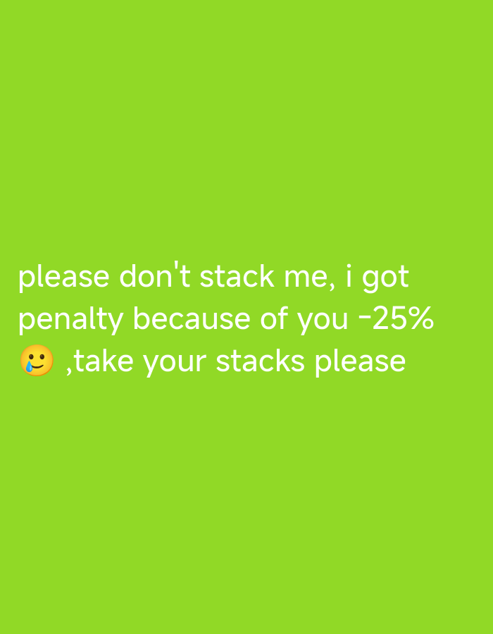 The image is a bright green background with white text. The text says, "please don't stack me, i got penalty because of you -25% 😥,take your stacks please". There are no discernible locations or subjects depicted in the image other than the text itself.