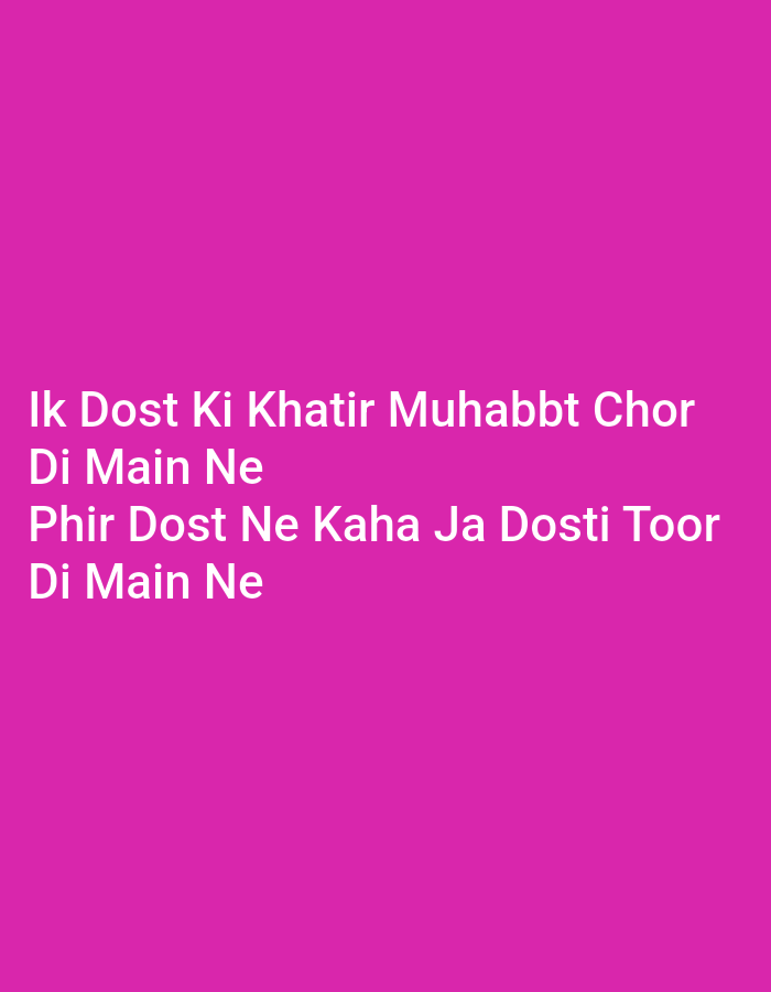 The image contains white text on a pink background. The text reads: "Ik Dost Ki Khatir Muhabbt Chor Di Main Ne Phir Dost Ne Kaha Ja Dosti Toor Di Main Ne". The text appears to be a quote or a poem. The image does not contain any specific geographical landmarks or elements that would allow for its location to be identified within Peshawar City Tehsil, Pakistan.