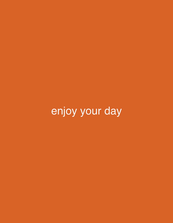 The image is a plain, orange background with the words "enjoy your day" centered in white text. There is no discernible location in the city of Paris, France, nor are there any people, subjects, objects, actions, interactions, or environmental details depicted.