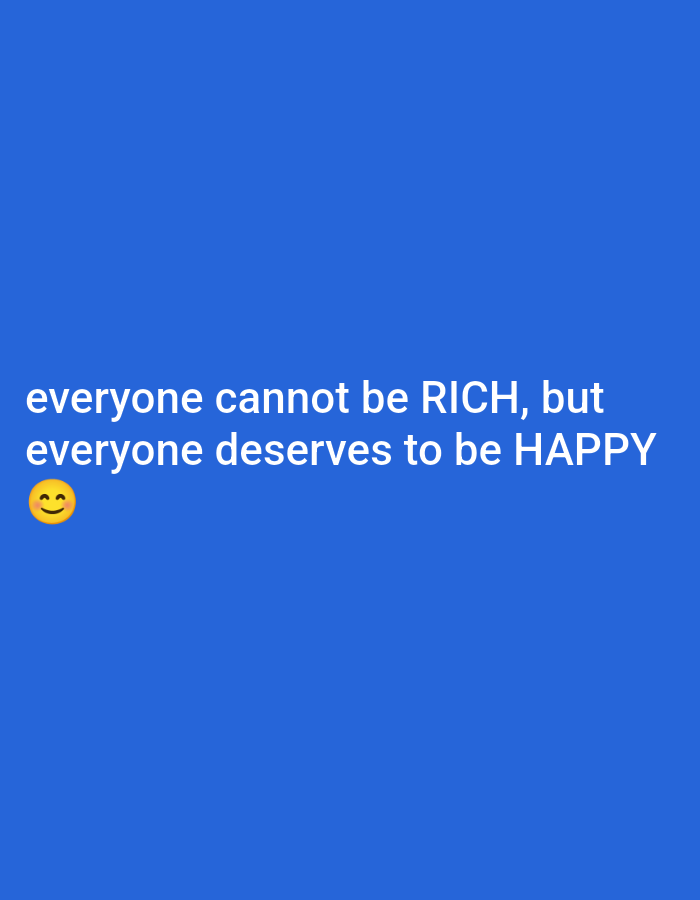 A quote is displayed in white text on a solid blue background. The quote reads, "everyone cannot be RICH, but everyone deserves to be HAPPY". A smiling emoji is positioned to the left of the word "everyone" on the second line. The image is a simple text-based graphic.