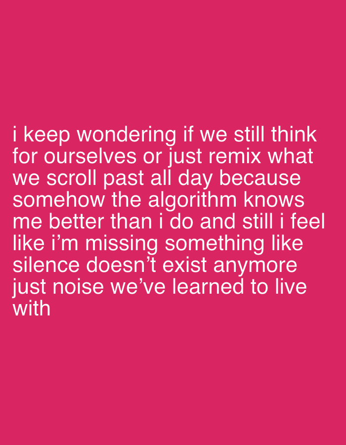 The image is a solid pink field with white text overlaid. The text consists of a short paragraph reflecting on the impact of algorithms and constant stimulation on individual thought and experience. The text expresses a sentiment of feeling disconnected from oneself and a loss of silence in a world filled with noise.