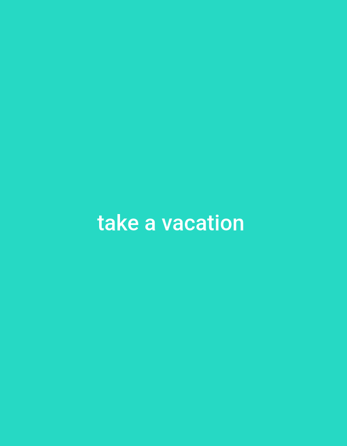 A plain, teal background fills the entire frame of the image. In the center of the frame, white, sans-serif text reads "take a vacation".