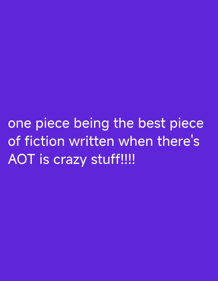 This is a still image featuring white text on a solid purple background. The text reads: "one piece being the best piece of fiction written when there's AOT is crazy stuff!!!!". There are no people, objects, or discernible scene, setting, time of day, weather, or location cues present. The image is solely text-based.