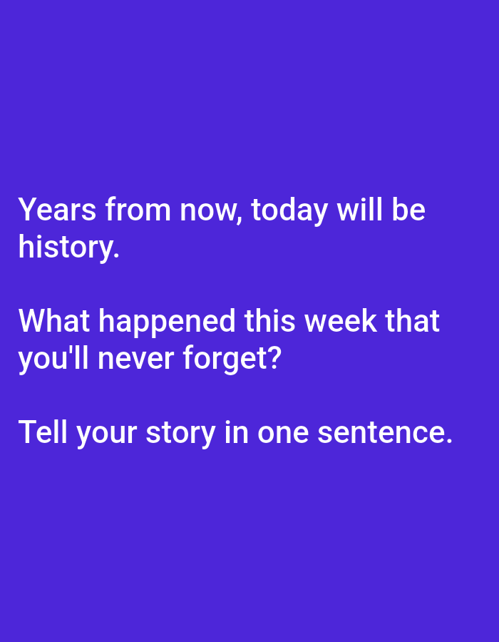 The image contains text on a solid purple background. The text reads: "Years from now, today will be history. What happened this week that you'll never forget? Tell your story in one sentence." There is no information about the city of Lagos, Nigeria, or any specific scene depicted.