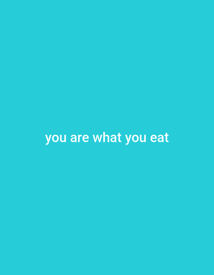 The image is a digital graphic with a solid turquoise background. Centered in the lower portion of the image are the words "you are what you eat" in white, sans-serif text. The text is horizontally aligned and appears to be a quote or slogan. There is no discernible connection to the city of Gwagwada, Nigeria, as the image is abstract and lacks any environmental or contextual cues related to a specific location.