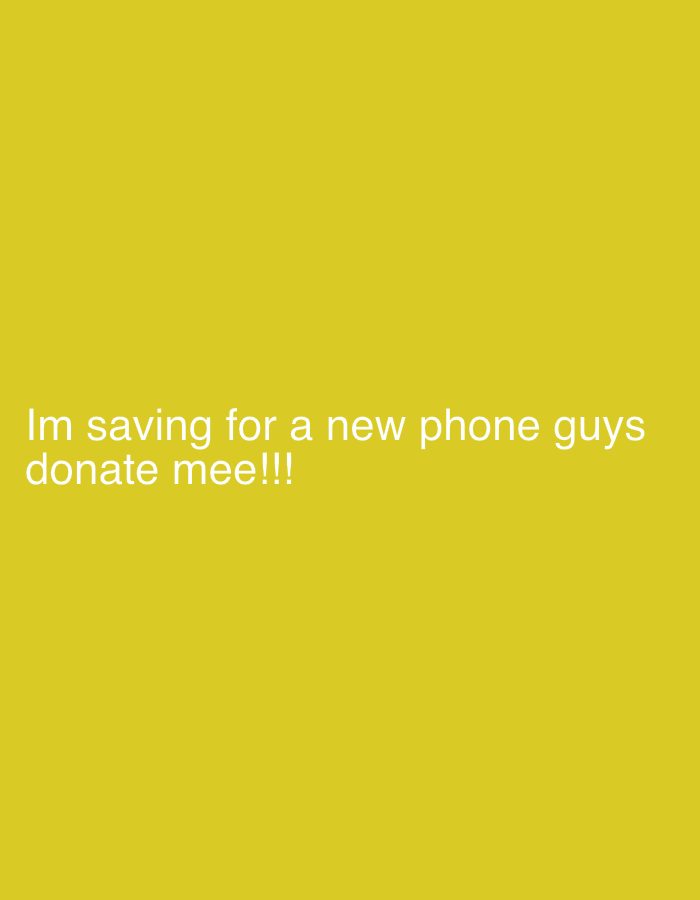 The image is a plain yellow background with white text that reads "Im saving for a new phone guys donate mee!!!". There are no people, objects, actions, or interactions visible in the image. The image does not contain any information that would allow for its location in the city of Sozopol, Bulgaria.