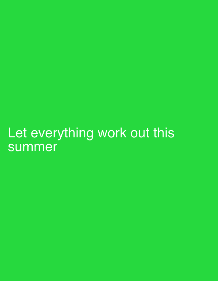 The image displays the text "Let everything work out this summer" against a solid green background. There are no people, objects, or environmental elements visible other than the color and text. The specific location is unknown.