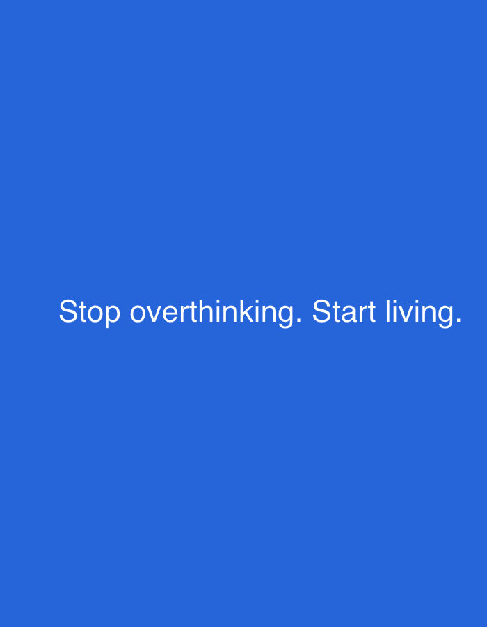 The image displays a minimalist graphic with a solid, uniform blue background. Centered horizontally in the lower middle section of the frame is white, sans-serif text that reads: "Stop overthinking. Start living." The text is clear and easily legible against the blue backdrop. There are no people, objects, or specific environmental features depicted in the image. The blue background appears to be a digital color rather than a photograph of a physical setting. The message conveyed by the text is an encouraging and motivational instruction. There are no visual cues within the image itself to suggest a particular time of day, weather conditions, or specific location in Sofiivska Borshchahivka, Ukraine, as the provided context suggests. The image is devoid of any other visual details or activity.