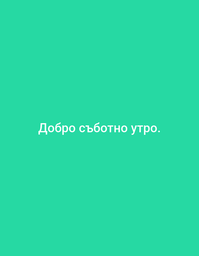 The image is a vertical, plain turquoise background with white text in the center. The text reads "Добро съботно утро." This is a Bulgarian phrase that translates to "Good Saturday morning." There are no other discernible elements in the image. The image does not depict the city of Harmanli, Bulgaria, nor does it show any people, subjects, objects, actions, or interactions. It is a simple graphic with a text overlay.