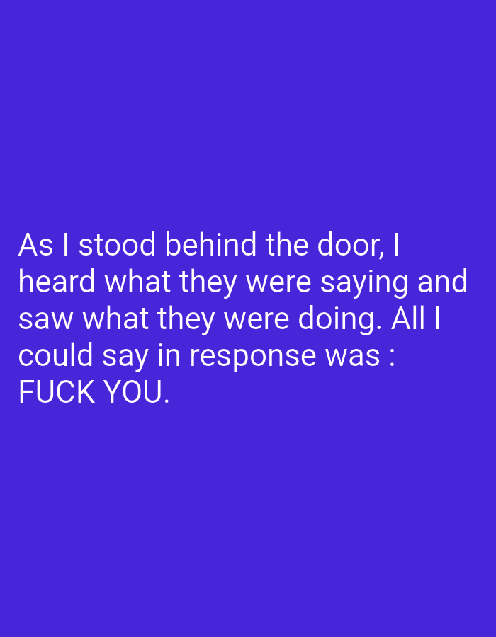 The image is a digital graphic with a solid purple background. White text is superimposed on the background, displaying a statement that reads: "As I stood behind the door, I heard what they were saying and saw what they were doing. All I could say in response was : FUCK YOU." The text is arranged in multiple lines. There is no discernible location in West Jakarta, Indonesia, or any other real-world setting depicted. The image contains only text and a background color.