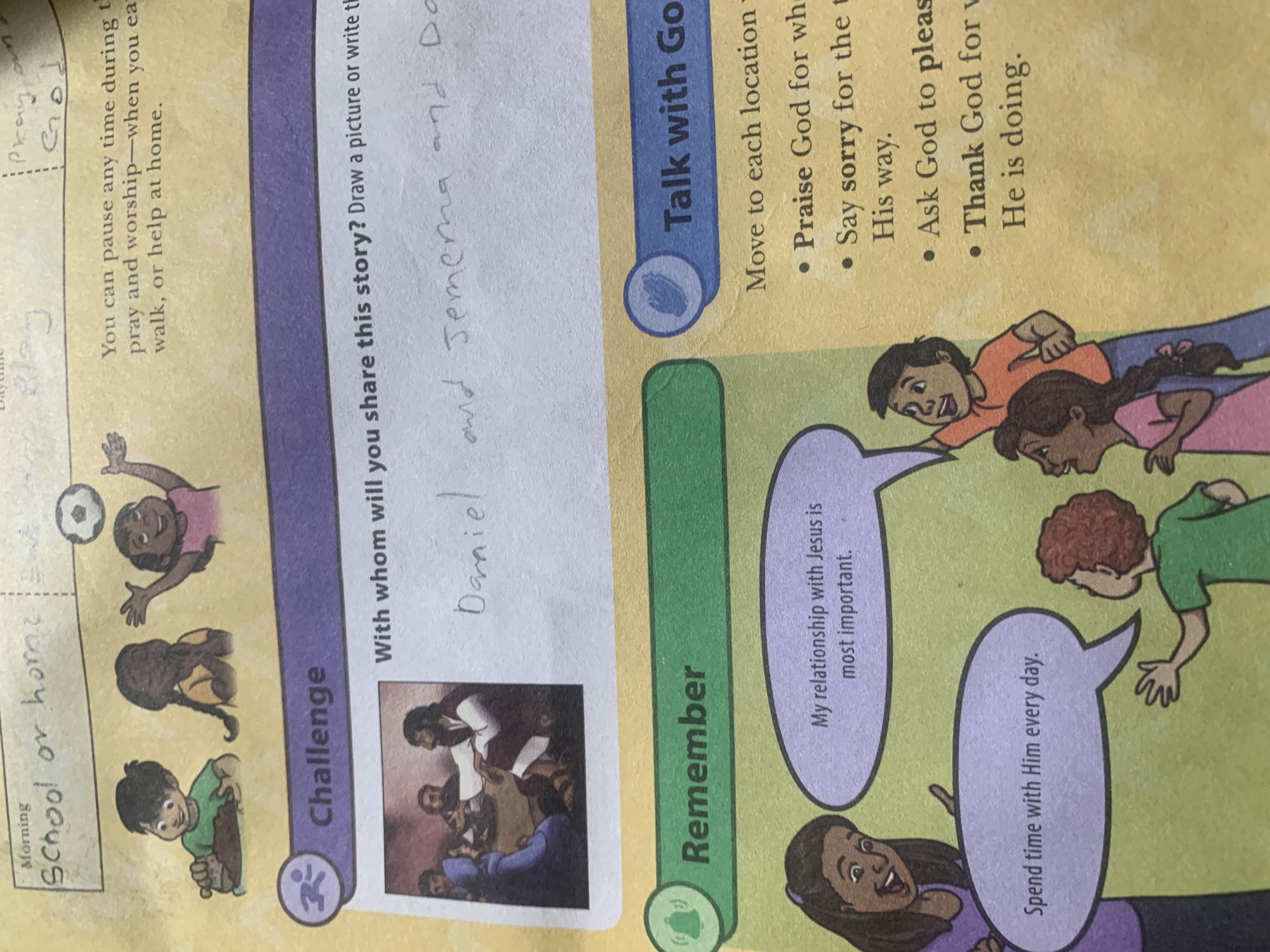This image appears to be a page from a children's activity book, likely religious in nature, as suggested by the presence of text like "Talk with God" and "My relationship with Jesus is most important." The page is divided into sections with titles like "Morning," "Challenge," and "Remember." There are illustrations of children engaged in various activities, including playing with dirt, praying, and listening. The "Challenge" section asks the reader to draw a picture or write about sharing a story with someone, and there is a handwritten response that appears to say "Daniel and Jemema and Da." The "Remember" section contains a speech bubble with the text "Spend time with Him every day." Another speech bubble above a child's head says, "My relationship with Jesus is most important." The "Talk with God" section lists bullet points for prayer: "Praise God for who He is," "Say sorry for the times you don't do His way," "Ask God to please help you," and "Thank God for what He is doing." The overall environment appears to be a domestic or educational setting, but there is no information to suggest a specific location like Jauro Yinu, Nigeria.