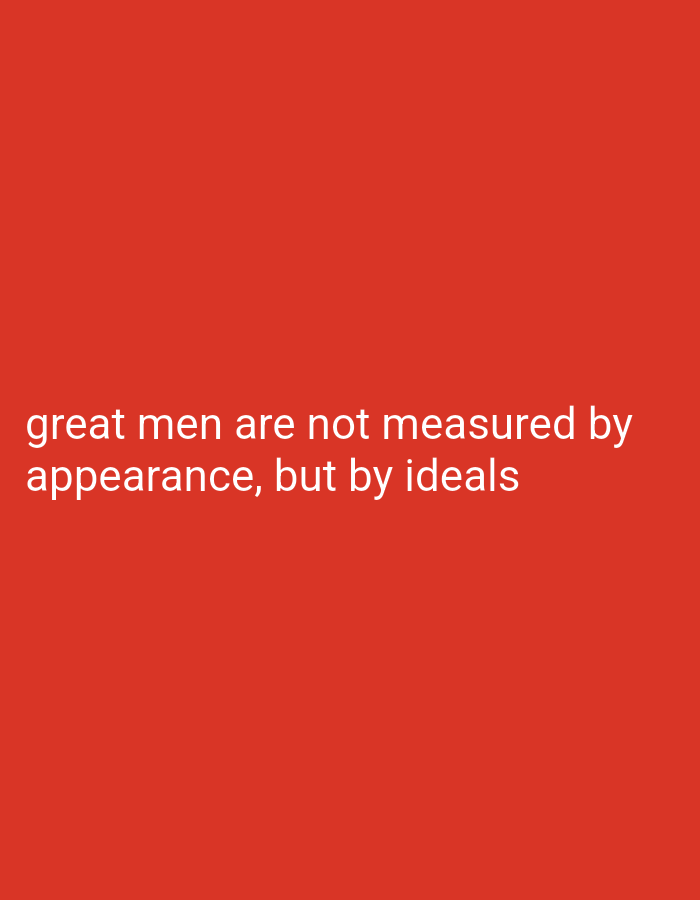 The image contains a quote written in white text on a solid red background. The quote reads: "great men are not measured by appearance, but by ideals". There is no discernible content related to Gboko, Nigeria, people, objects, actions, or interactions in the image.