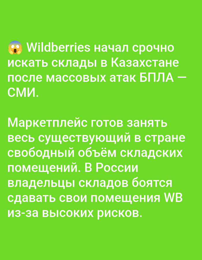 The image is a green background with white text. The text, in Russian, conveys a news headline and a short article. The headline, accompanied by a shocked emoji, states "Wildberries has urgently begun to search for warehouses in Kazakhstan after mass attacks by the BPLA - SMI." The article continues, "The marketplace is ready to occupy all existing free space in the country. In Russia, warehouse owners are afraid to rent out their premises to WB due to high risks." The image does not contain any visual elements that would allow for the determination of a specific location in Moscow, Russia. It is solely text-based.