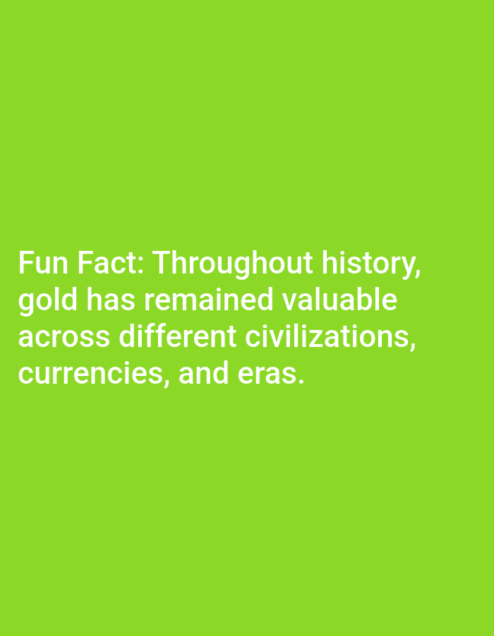 The image is a digital graphic with a bright green background. White text is displayed on the lower half of the image. The text reads: "Fun Fact: Throughout history, gold has remained valuable across different civilizations, currencies, and eras." There are no people, objects, or specific locations visible in the image.