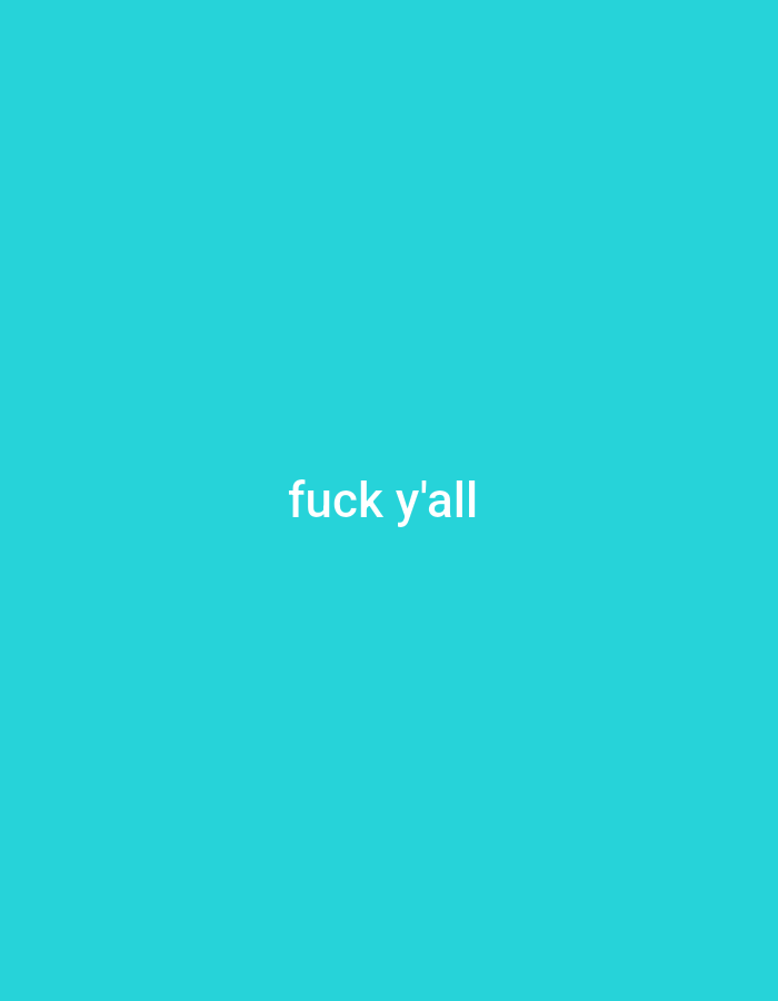 The image is a solid, bright cyan background with white text centered in the middle that reads "fuck y'all". There are no other objects or discernible features in the image.