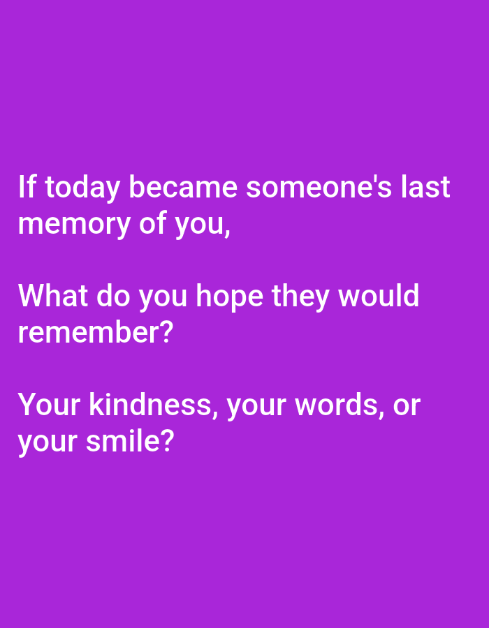 The image displays white text on a solid purple background. The text reads: "If today became someone's last memory of you, What do you hope they would remember? Your kindness, your words, or your smile?". There is no discernible location in Lagos, Nigeria, or any people, subjects, objects, actions, or interactions visible in the image.