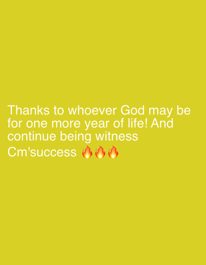 The image is a digital graphic. The background is a solid, light yellow color. White text is centered on the background and reads "Thanks to whoever God may be for one more year of life! And continue being witness Cm'success". There are three fire emojis at the end of the sentence. There is nothing to indicate any association with the city of Sao Paulo, Brazil.