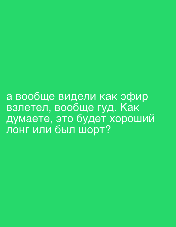 The image displays white Cyrillic text superimposed on a solid, uniform green background. The text is rendered in a sans-serif font and occupies the lower central portion of the frame. The content reads: "а вообще видели как эфир взлетел, вообще гуд. Как думаете, это будет хороший лонг или был шорт?" This translates to: "but did you actually see how ether soared, really good. What do you think, will it be a good long or was it a short?" The dialogue refers to financial trading, specifically cryptocurrency ("эфир" or Ether, implying Ethereum) and trading positions ("лонг" for long, "шорт" for short). No individuals, physical objects, or environmental features are depicted. The scene is purely textual on a colored field, with no visual representation of a city or location, including Соболиха, Russia.