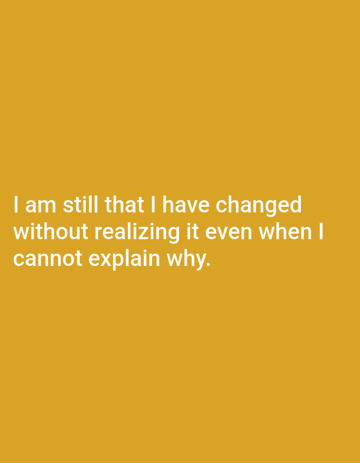 The image displays white text against a solid mustard yellow background. The text reads: "I am still that I have changed without realizing it even when I cannot explain why." There are no people, objects, or environmental details present in the image. The location in Genteng, Indonesia is not visually represented or implied by the content of the image.