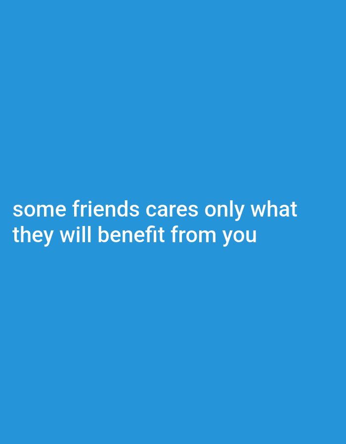 A blue screen displays text that reads "some friends cares only what they will benefit from you."