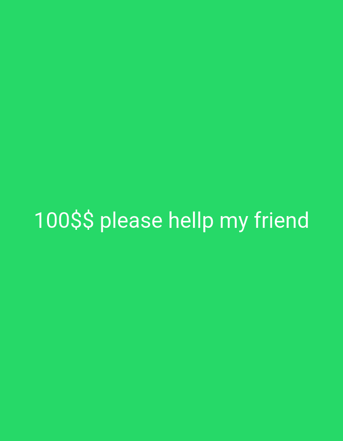 A green background with the text "100$$ please hellp my friend" in white. The location of Bukit Ketok, Indonesia is not relevant as this is simply a text overlay on a green background. There are no people, subjects, objects, actions, interactions, or environmental details visible in the image besides the text and the green background.