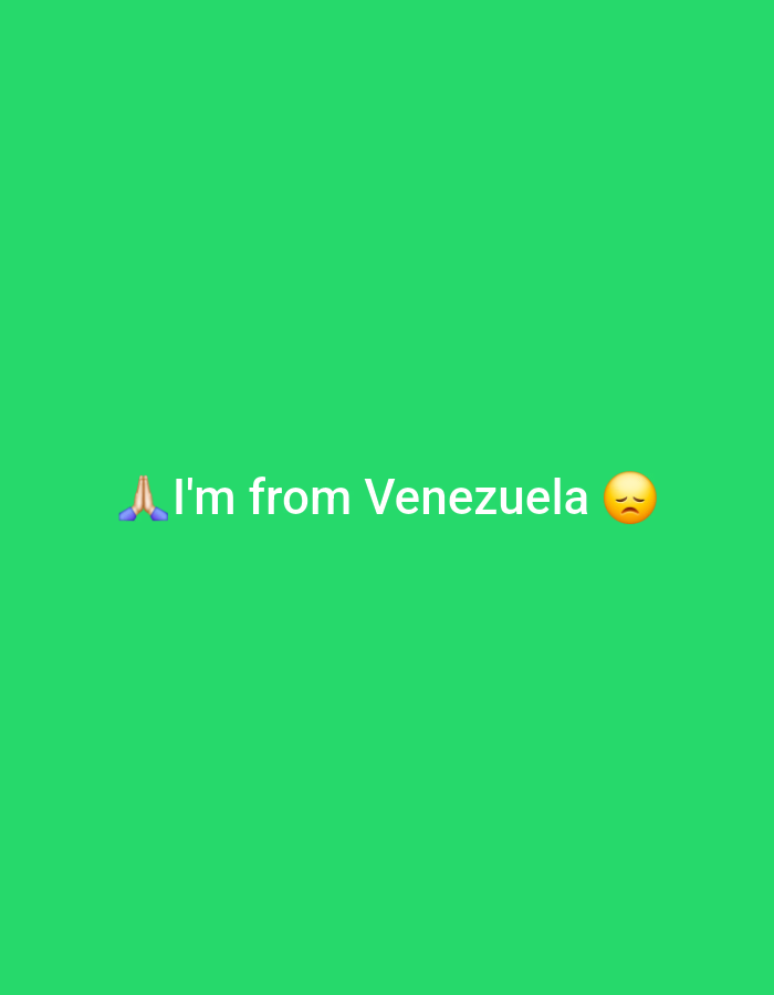 The media file is a screen capture of a social media post against a bright green background. In the center of the screen, there is white text that reads "I'm from Venezuela". To the left of the text is a praying hands emoji, and to the right is a frowning face emoji. The combination of the text and emojis suggests a statement about origin and perhaps a feeling of sadness or concern associated with Venezuela. No specific location, time of day, or weather conditions are discernible from the image.
