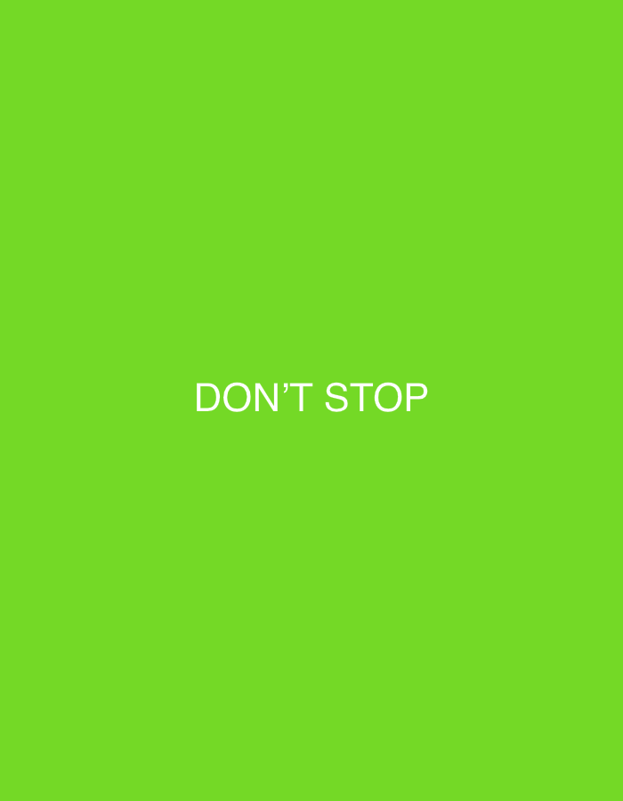 The image displays a minimalist graphic featuring a solid, vibrant lime green background. Centered horizontally and vertically on this monochromatic canvas is the text "DON'T STOP". The words are rendered in a clean, sans-serif font, in all capital letters, and appear in white, creating a strong contrast against the bright green backdrop.
There are no discernible subjects such as people or other objects, nor is there any specific scene or setting depicted beyond the abstract color field. No activity or event is taking place. Notable details like time of day, weather, or specific location cues are absent. The image's simplicity emphasizes the textual message itself. The text "DON'T STOP" serves as the sole focal point, conveying a direct and encouraging sentiment.