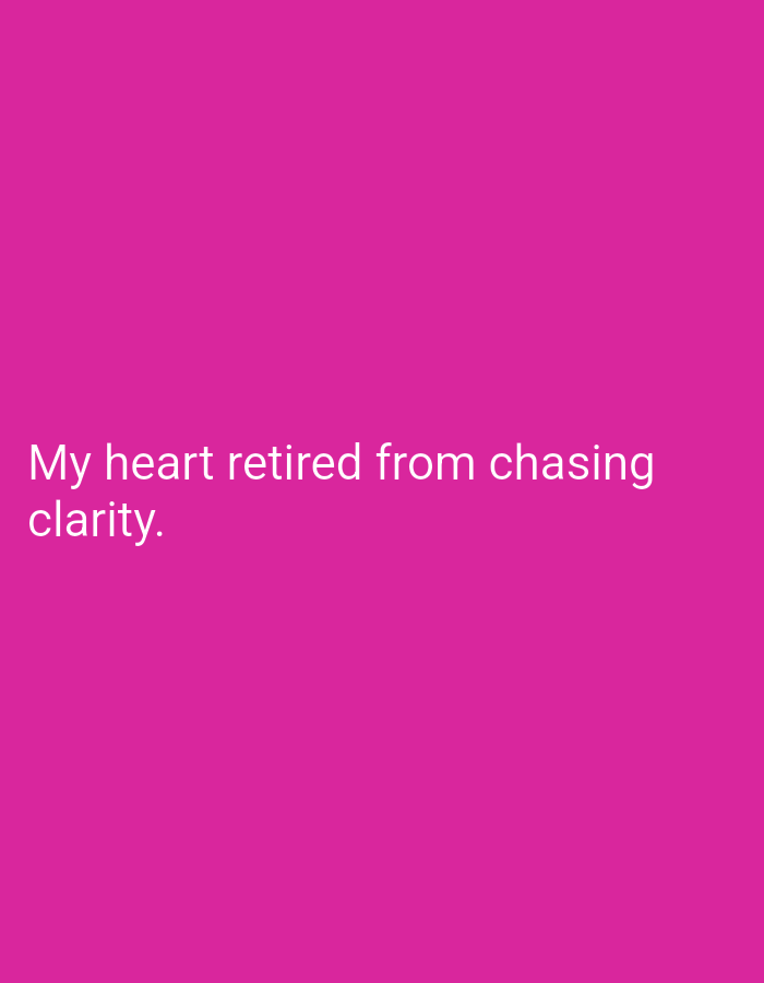 The image is a text overlay on a solid pink background. The text reads "My heart retired from chasing clarity." There are no people, subjects, objects, actions, interactions, or environmental elements present in the image. The location of Lassan, Pakistan, is not depicted or relevant to the content of the image.