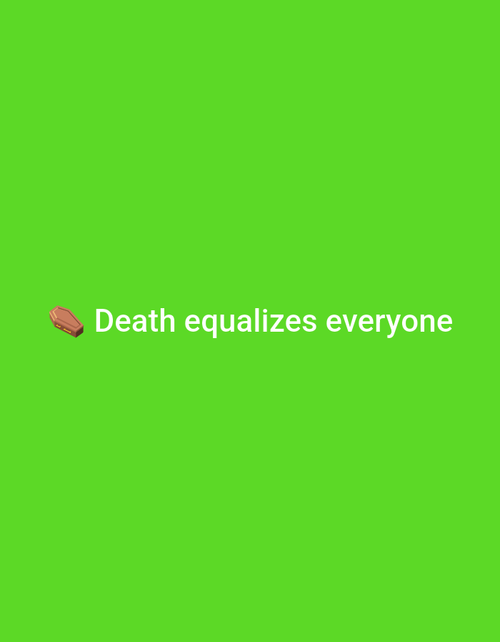 A digitally rendered image displays a uniform, vibrant green background. Centered horizontally on the lower portion of the image, white sans-serif text reads "Death equalizes everyone." To the immediate left of the word "Death," a brown, three-dimensional coffin emoji is present, appearing slightly above the text's baseline. The scene lacks any discernable people, objects other than the text and emoji, or specific environmental features.