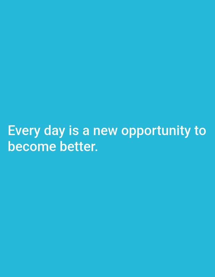 A motivational quote is displayed in white text on a teal background. The quote reads "Every day is a new opportunity to become better." There are no people, objects, or environmental features present in the image. The image does not depict any location in Telagaasih, Indonesia.