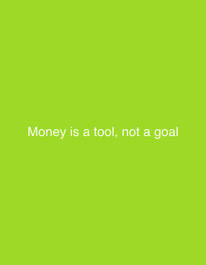 A digital graphic features a solid, vibrant lime green background. Centered horizontally and vertically on this monochromatic canvas is a phrase written in clear, white, sans-serif text. The text reads: "Money is a tool, not a goal". There are no other subjects, objects, or activities depicted, nor any specific scene elements beyond the colored background and text. The overall aesthetic is clean and minimalist, resembling a motivational quote or a slide from a presentation.