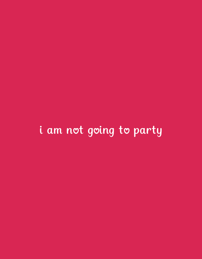 The image is a close-up, centered shot of a pink background with white text. The text reads "i am not going to party" in a casual, handwritten font. A small heart replaces the letter 'o' in the word "going". The image is devoid of any other subjects or contextual information, making it impossible to determine a specific location or scene.