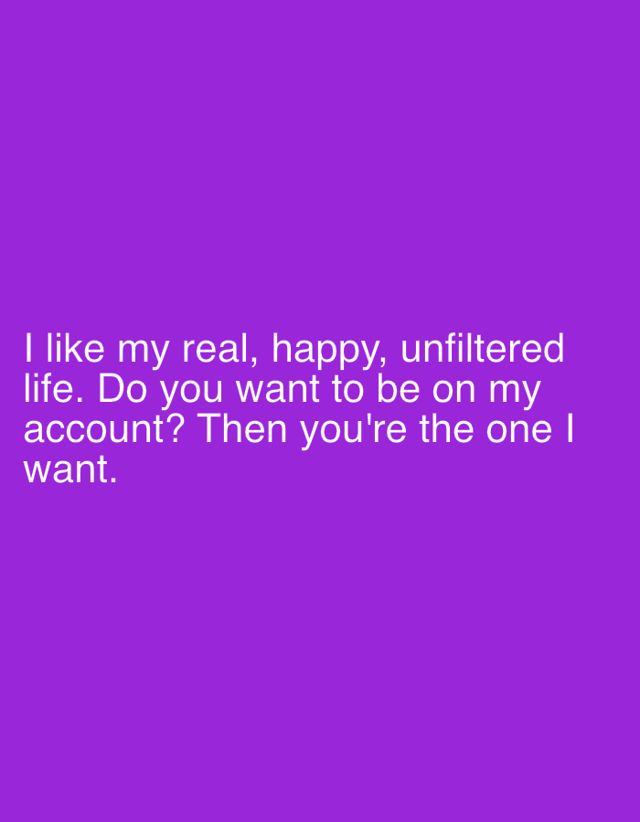 The image consists of a solid purple background with white text. The text reads: "I like my real, happy, unfiltered life. Do you want to be on my account? Then you're the one I want." There is no depiction of Kuta Selatan, Indonesia or any other location, people, subjects, objects, actions, interactions, or environments.