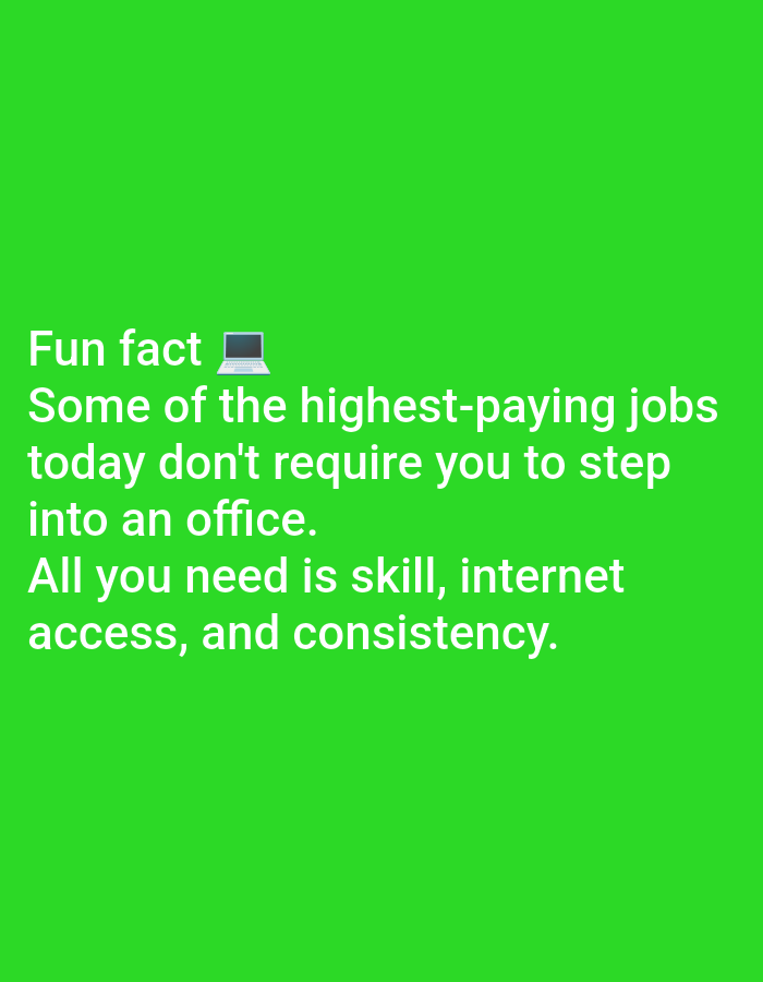 The image is a text overlay on a bright green background. The text, in white, reads: "Fun fact ๐ป Some of the highest-paying jobs today don't require you to step into an office. All you need is skill, internet access, and consistency." There are no people, objects, or environmental details present in the image other than the text and background color. The image does not contain any information related to the city of Lagos, Nigeria.