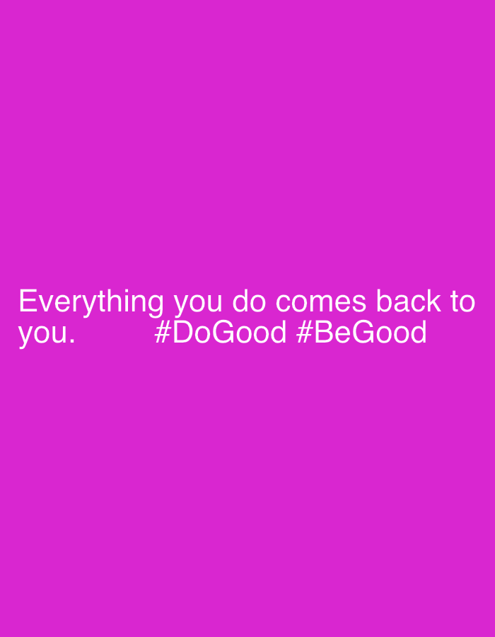 A magenta background features the white text, "Everything you do comes back to you. #DoGood #BeGood".