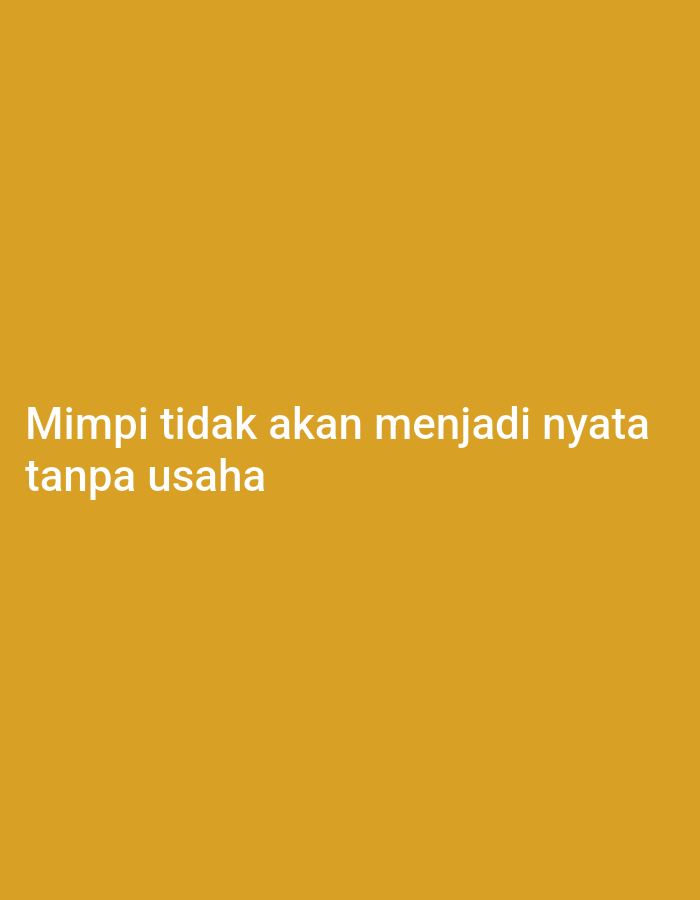 The image contains white text on a solid yellow-orange background. The text reads "Mimpi tidak akan menjadi nyata tanpa usaha" which translates to "Dreams will not come true without effort". There are no people, objects, actions, interactions, or environmental details present in the image, as it is solely composed of text against a plain background. The location of Tanjung Setia, Indonesia, is not depicted or suggested by the image.