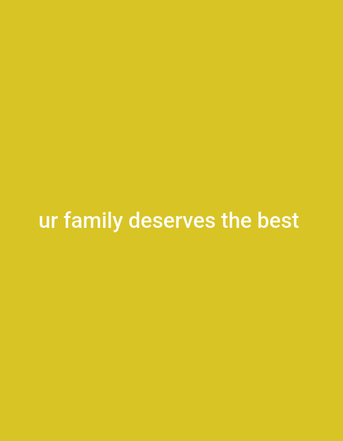 The image contains the text "ur family deserves the best" written in white against a solid yellow background. There are no people, objects, or environmental elements depicted in the image that would indicate a specific location within Gboko, Nigeria, or any other city.