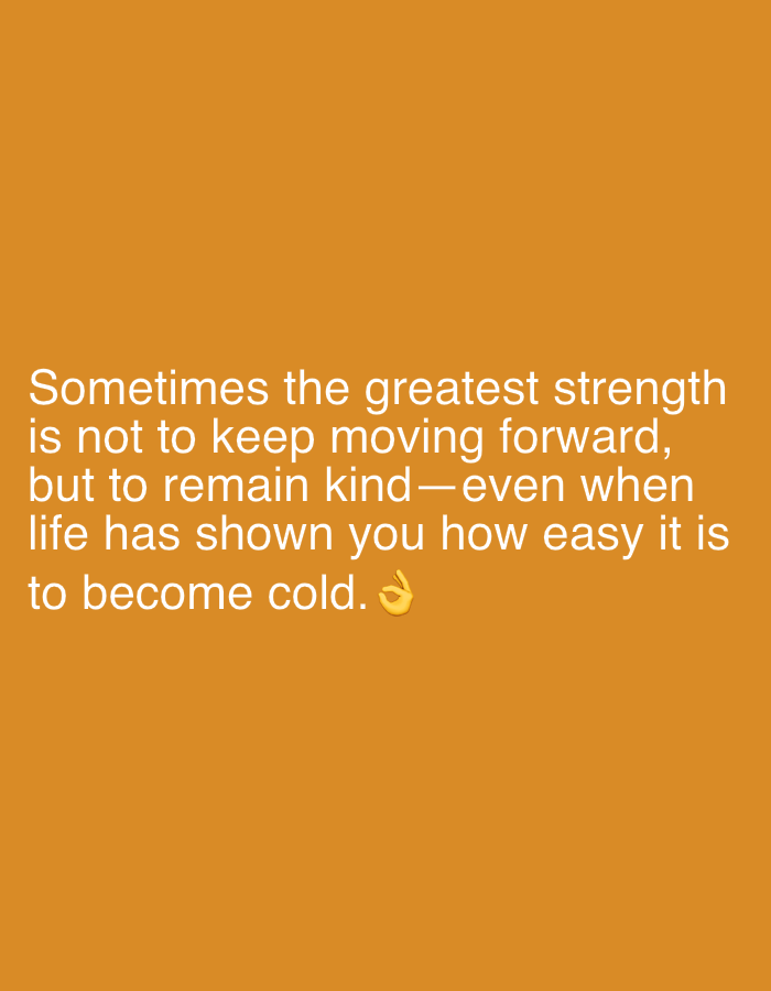 The image shows a solid orange background with white text in the lower part of the frame. The text reads, "Sometimes the greatest strength is not to keep moving forward, but to remain kind-even when life has shown you how easy it is to become cold." There is a hand emoji at the end of the text. The image contains no identifiable locations or people.