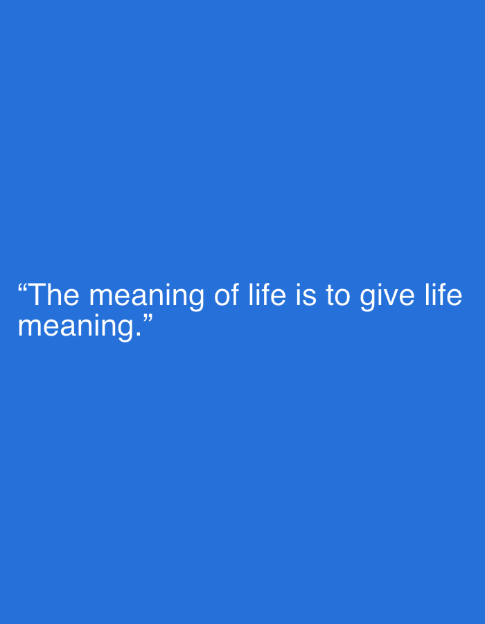 The image displays white text on a solid, vibrant blue background. The text, centered towards the bottom left of the frame, reads: "The meaning of life is to give life meaning." The font appears to be a sans-serif style, and the text is enclosed in quotation marks. There are no other visible subjects, objects, people, or any discernible activity. The setting is minimalist, consisting solely of the blue background and white text. No specific time of day, weather, or location cues are present in the image itself, nor are any emotions directly depicted other than what might be inferred from the philosophical nature of the quote. The provided location context of Sofiivska Borshchahivka, Ukraine, is not visually supported by any elements within the image.