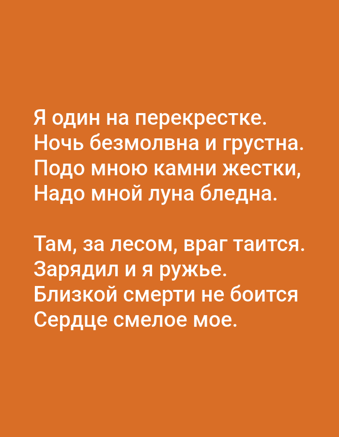 The image is a vertical, full-frame shot of text displayed on an orange background. The text is in Russian and appears to be a poem. The first stanza reads: "Я один на перекрестке. Ночь безмолвна и грустна. Подо мною камни жестк, Надо мной луна бледна." The second stanza reads: "Там, за лесом, враг таится. Зарядил и я ружье. Близкой смерти не боится Сердце смелое мое." The text is centered on the orange background and is written in a sans-serif font, appearing white or light grey. There are no other objects, people, or environmental details visible in the image. The location in Tallinn, Estonia is not discernable from the image content.