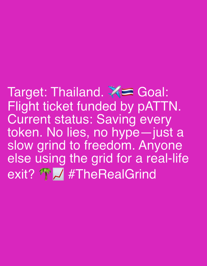 The image displays white text on a solid purple background. The text expresses a goal of traveling to Thailand, with the flight ticket being funded by a token called pATTN. The current status is described as saving every token with "no lies, no hype-just a slow grind to freedom." The text also poses a question, "Anyone else using the grid for a real-life exit?" and concludes with a palm tree emoji, a graph with an upward trend emoji, and the hashtag #TheRealGrind. There is also an airplane emoji and a Thailand flag emoji. The location is not mentioned.