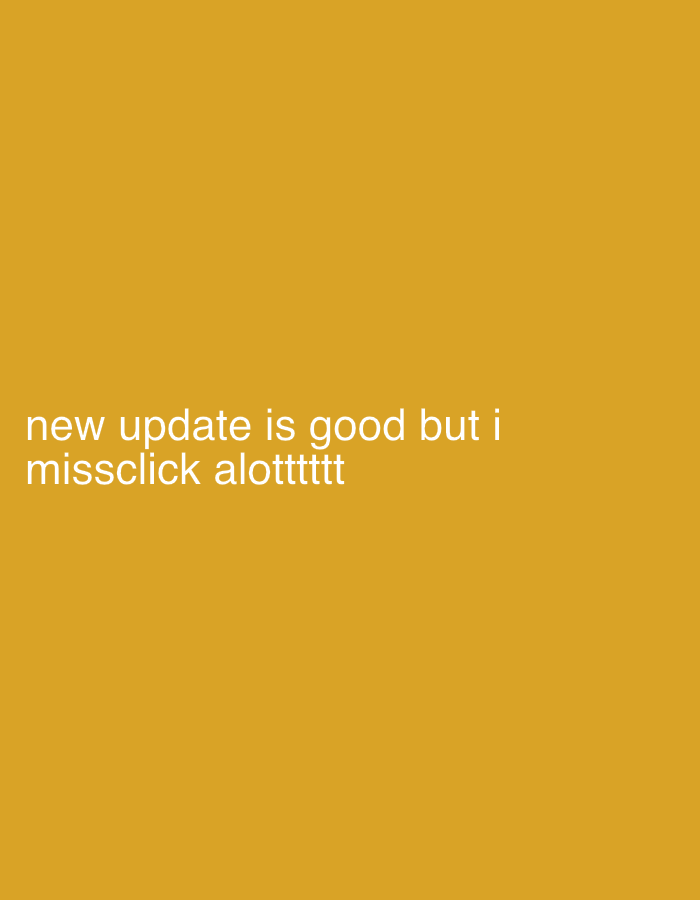 The image is a mustard-yellow background with white text that reads, "new update is good but i missclick alottttttt".