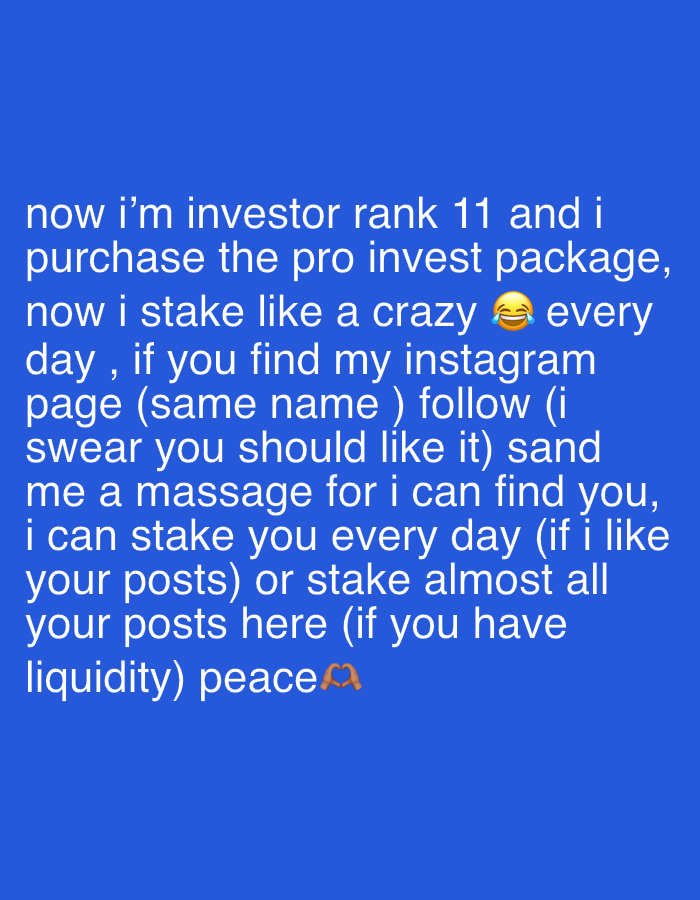 The image contains a blue background with white text overlayed. The text reads: "now i'm investor rank 11 and i purchase the pro invest package, now i stake like a crazy 😂 every day, if you find my instagram page (same name) follow (i swear you should like it) sand me a massage for i can find you, i can stake you every day (if i like your posts) or stake almost all your posts here (if you have liquidity) peace 🫶". There are no discernible elements that would indicate a specific location in Goviyapana, Sri Lanka, or any visual information about people, subjects, objects, actions, interactions, or the environment beyond the text itself.