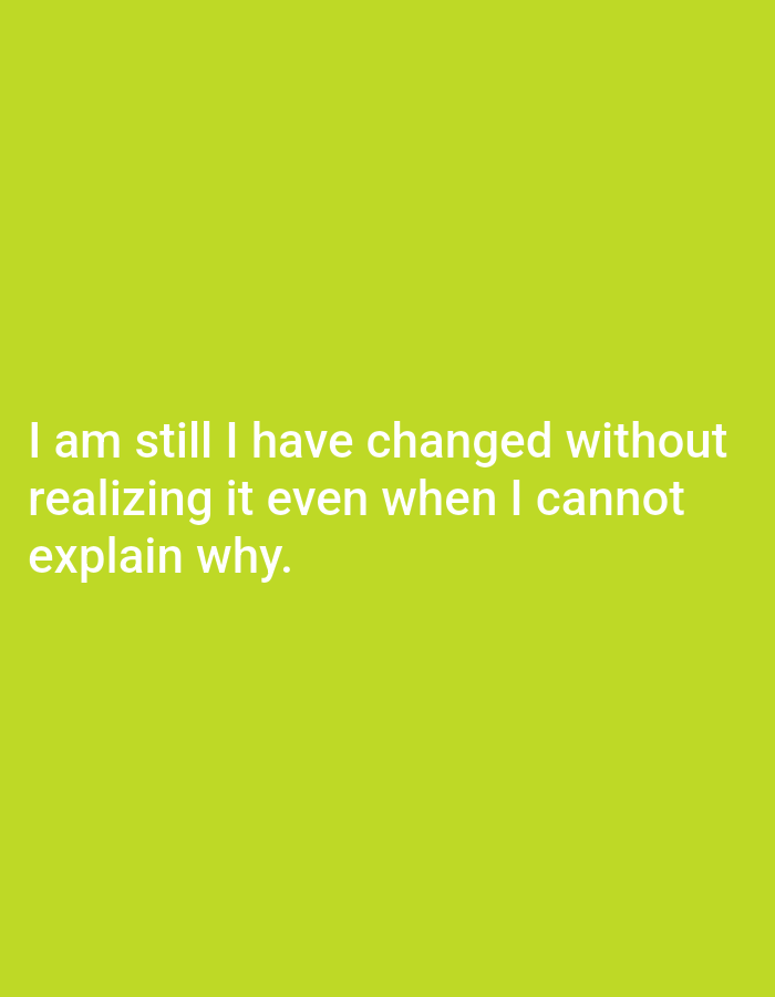 The image is a solid lime green background with white text. The text reads: "I am still I have changed without realizing it even when I cannot explain why." There are no people, objects, or any discernible environmental details. The location of Genteng, Indonesia, is not depicted or referenced in the image.