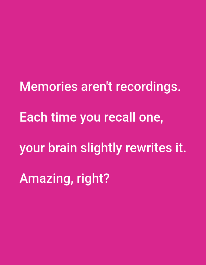 The image displays text on a pink background. The text reads: "Memories aren't recordings. Each time you recall one, your brain slightly rewrites it. Amazing, right?". There are no people, subjects, objects, actions, interactions, or environmental details present in the image. The image does not depict any location in the city of Lagos, Nigeria.