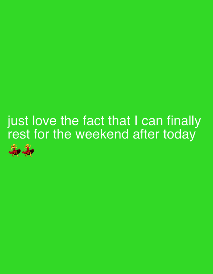 A digital image displays white text on a vibrant, plain green background. The text reads: "just love the fact that I can finally rest for the weekend after today". Below the text, towards the left side of the frame, are two emojis depicting women dancing in red flamenco-style dresses. The overall sentiment conveyed is one of relief, joy, and anticipation for the upcoming weekend, implying the current day is the last working or school day of the week. There are no other visible subjects, objects, or specific location cues within the image itself, but the provided context for this media is Abuja, Nigeria.