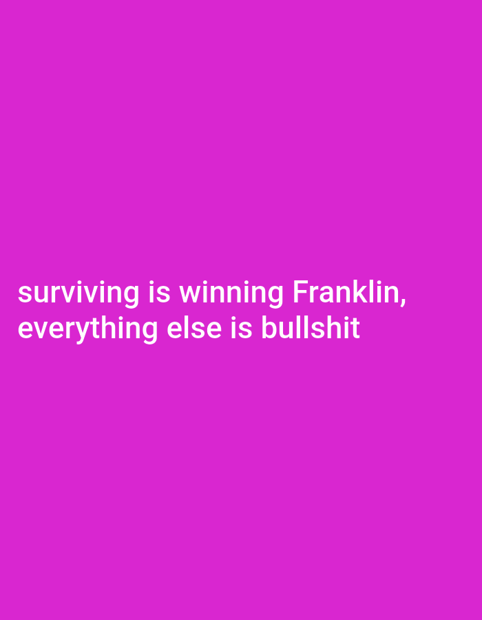 This is a digital image with a solid magenta background. White text is overlaid on the image, split into two lines. The top line reads "surviving is winning Franklin," and the bottom line reads "everything else is bullshit". The text is centered horizontally. There are no other discernible objects or subjects in the image. The image does not contain any information about the city of Iganmu, Nigeria.