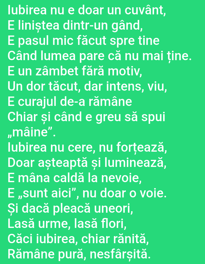 The image is a photograph of text written in Romanian, displayed on a bright green background. The text is presented in a poem format, with each line starting with a capital letter and ending with punctuation, typically a comma or a period. There are no people, subjects, objects, actions, interactions, or environmental elements visible in the image, other than the text itself and its background. The scene does not depict any location in the city of Benešov nad Ploučnicí, Czechia, or any other real-world setting.